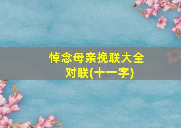 悼念母亲挽联大全 对联(十一字)